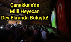 Çanakkale'de Milli Heyecan Dev Ekranda Buluştu!
