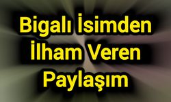 Bigalı İsimden İlham Veren Paylaşım