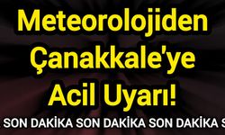 Meteorolojiden Çanakkale'ye Acil Uyarı!