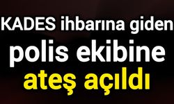 KADES ihbarına giden polis ekibine ateş açıldı