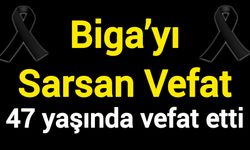 Biga’yı Sarsan Vefat: 47 yaşında vefat etti