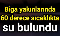 Biga yakınlarında 60 derece sıcaklıkta su bulundu