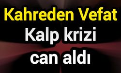 Kahreden Vefat: Kalp krizi can aldı