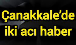 Çanakkale’de iki acı haber