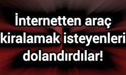 İnternetten araç kiralamak isteyenleri dolandırdılar!