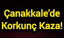 Çanakkale’de Korkunç Kaza!