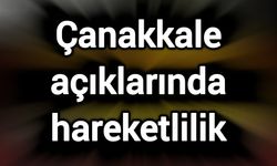 Çanakkale açıklarında hareketlilik