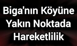 Biga'nın Köyüne Yakın Noktada Hareketlilik