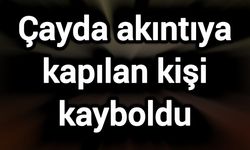 Çayda akıntıya kapılan kişi kayboldu