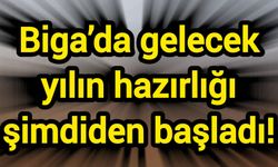 Biga’da gelecek yılın hazırlığı şimdiden başladı!