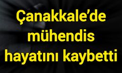 Çanakkale’de mühendis hayatını kaybetti