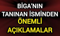 Biga’nın Tanınan İsminden Önemli Açıklamalar