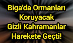 Biga'da Ormanları Koruyacak Gizli Kahramanlar Harekete Geçti!