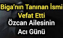 Biga’nın Tanınan İsmi Vefat Etti: Özcan Ailesinin Acı Günü