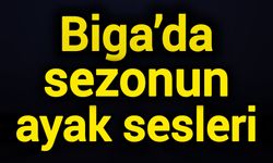Biga’da sezonun ayak sesleri