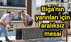 Biga’nın yarınları için aralıksız mesai