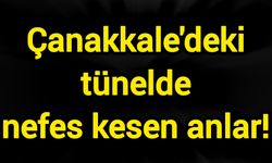 Çanakkale'deki tünelde nefes kesen anlar!
