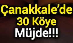 Çanakkale’de 30 köye müjde!!!