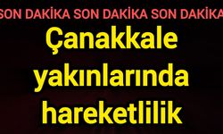 Çanakkale yakınlarında hareketlilik