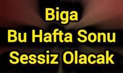 Biga Bu Hafta Sonu Sessiz Olacak