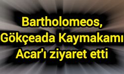 Bartholomeos, Gökçeada Kaymakamı Acar'ı ziyaret etti