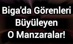 Biga'da Görenleri Büyüleyen O Manzaralar!