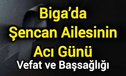 Biga’da Şencan Ailesinin Acı Günü