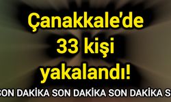 Son Dakika: Çanakkale'de 33 kişi yakalandı!