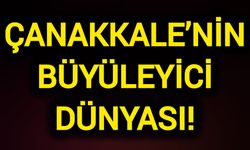 Çanakkale’nin Büyüleyici Dünyası!
