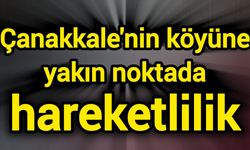 Çanakkale'nin köyüne yakın noktada hareketlilik