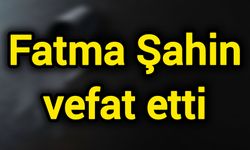 Fatma Şahin vefat etti