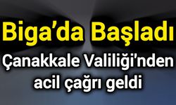 Biga’da Başladı: Çanakkale Valiliği'nden acil çağrı geldi