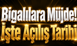 Bigalılara Müjde! İşte Açılış Tarihi