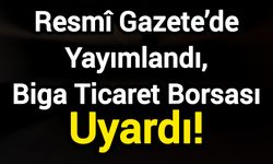 Resmî Gazete’de Yayımlandı, Biga Ticaret Borsası Uyardı!