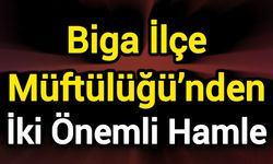 Biga İlçe Müftülüğü’nden İki Önemli Hamle