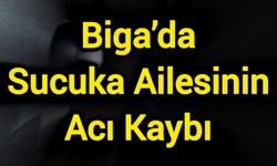 Biga’da Sucuka Ailesinin Acı Kaybı