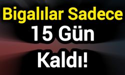 Bigalılar Sadece 15 Gün Kaldı!