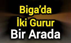 Biga’da İki Gurur Bir Arada