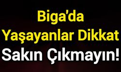 Biga'da Yaşayanlar Dikkat: Sakın Çıkmayın!