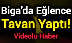Biga’da Eğlence Tavan Yaptı!