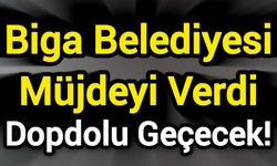 Biga Belediyesi Müjdeyi Verdi: Dopdolu Geçecek!