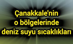 Çanakkale'nin o bölgelerinde deniz suyu sıcaklıkları