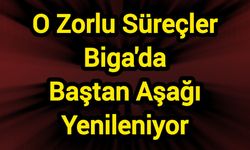 O Zorlu Süreçler Biga'da Baştan Aşağı Yenileniyor