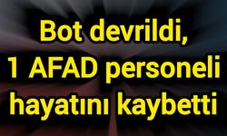 Botun devrilmesi sonucu 1 AFAD personeli hayatını kaybetti