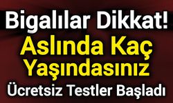 Bigalılar Dikkat! Aslında Kaç Yaşındasınız? Ücretsiz Testler Başladı