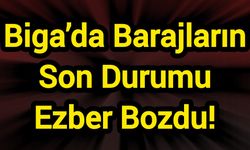 Biga’da Barajların Son Durumu Ezber Bozdu!