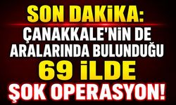 SON DAKİKA: Çanakkale'nin de Aralarında Bulunduğu 69 İlde Şok Operasyon!