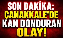 SON DAKİKA: Çanakkale'de Kan Donduran Olay!