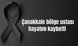 Çanakkale bölge ustası hayatını kaybetti