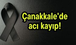 Çanakkale'de acı kayıp!
